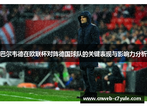 巴尔韦德在欧联杯对阵德国球队的关键表现与影响力分析