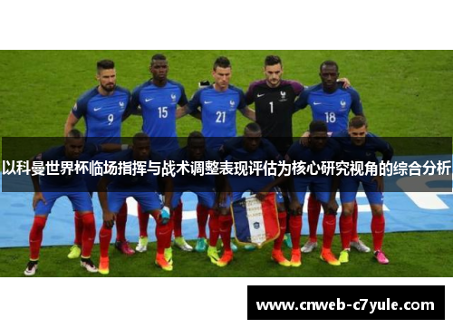 以科曼世界杯临场指挥与战术调整表现评估为核心研究视角的综合分析