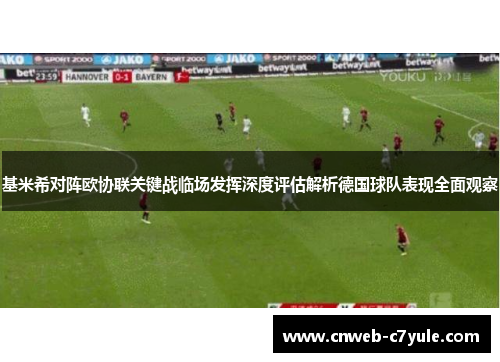 基米希对阵欧协联关键战临场发挥深度评估解析德国球队表现全面观察