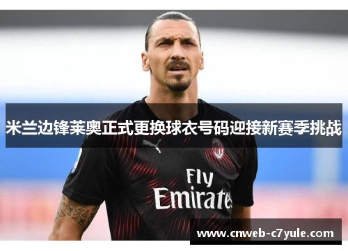 米兰边锋莱奥正式更换球衣号码迎接新赛季挑战